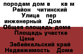 породам дом в 130 кв.м. › Район ­ читинский › Улица ­ пер. инженерный › Дом ­ 21 › Общая площадь дома ­ 130 › Площадь участка ­ 8 › Цена ­ 3 300 000 - Забайкальский край Недвижимость » Дома, коттеджи, дачи продажа   